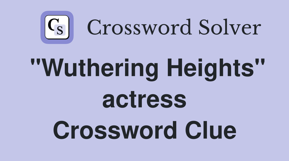 "Wuthering Heights" actress Crossword Clue Answers Crossword Solver